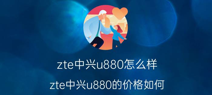 zte中兴u880怎么样 zte中兴u880的价格如何